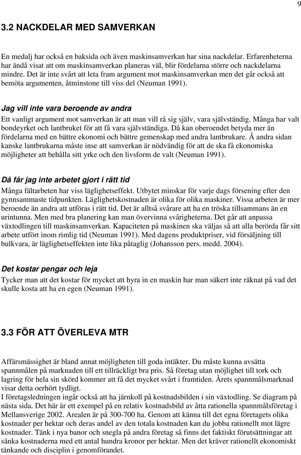 Det är inte svårt att leta fram argument mot maskinsamverkan men det går också att bemöta argumenten, åtminstone till viss del (Neuman 1991).
