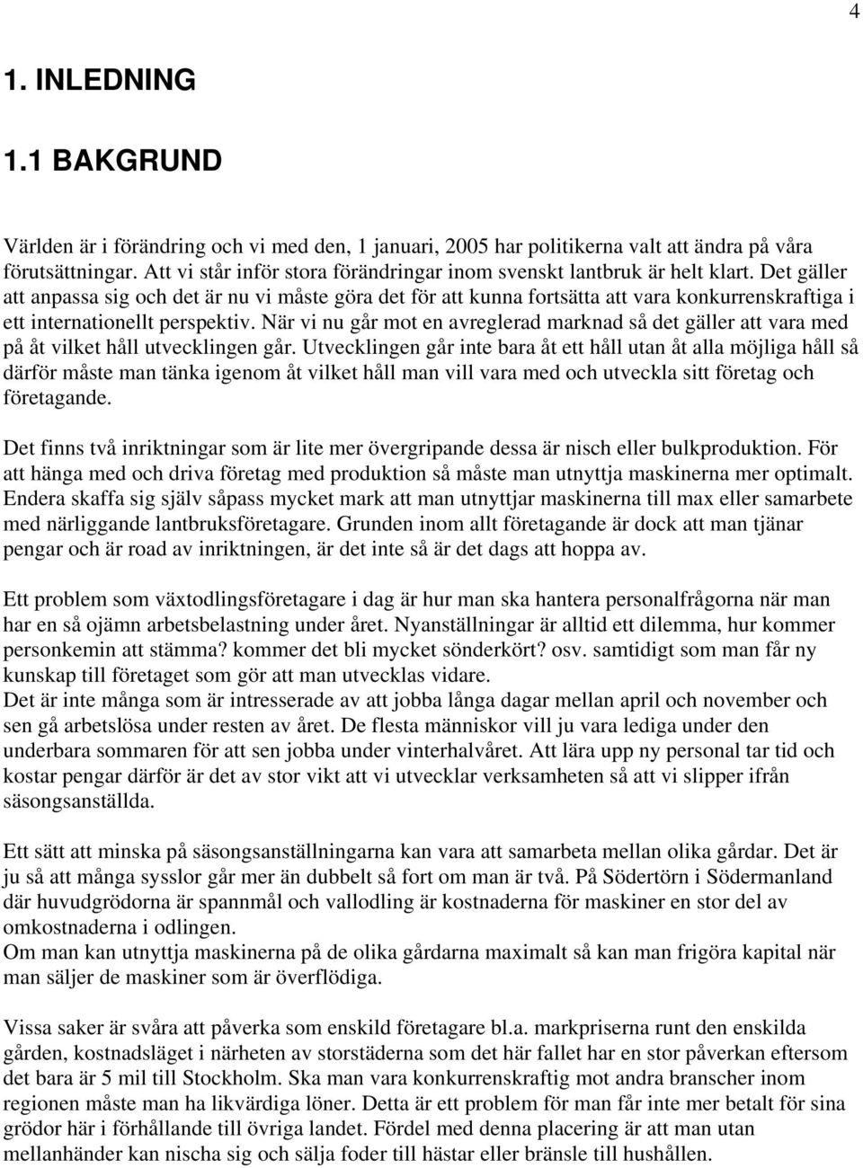 Det gäller att anpassa sig och det är nu vi måste göra det för att kunna fortsätta att vara konkurrenskraftiga i ett internationellt perspektiv.