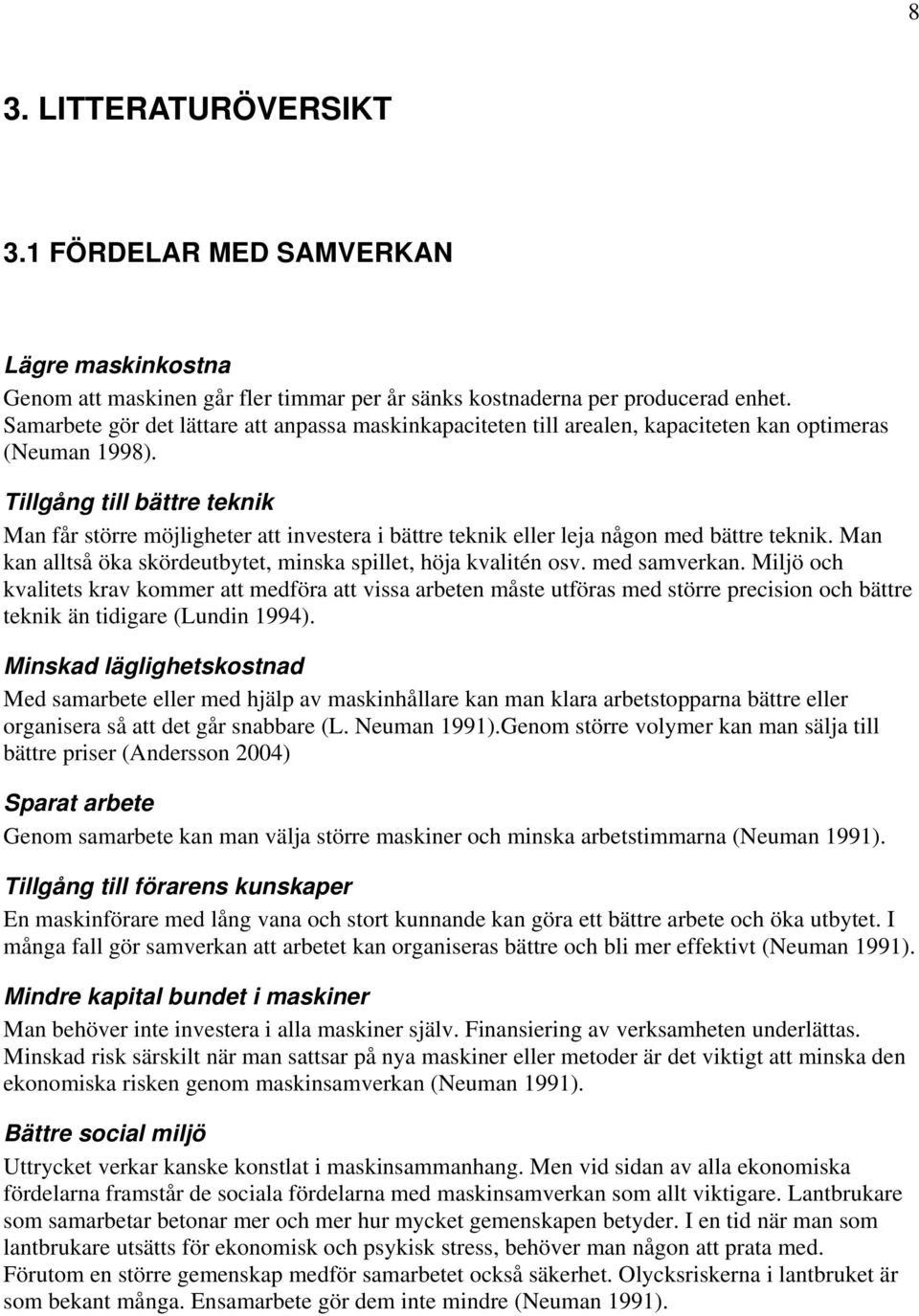 Tillgång till bättre teknik Man får större möjligheter att investera i bättre teknik eller leja någon med bättre teknik. Man kan alltså öka skördeutbytet, minska spillet, höja kvalitén osv.