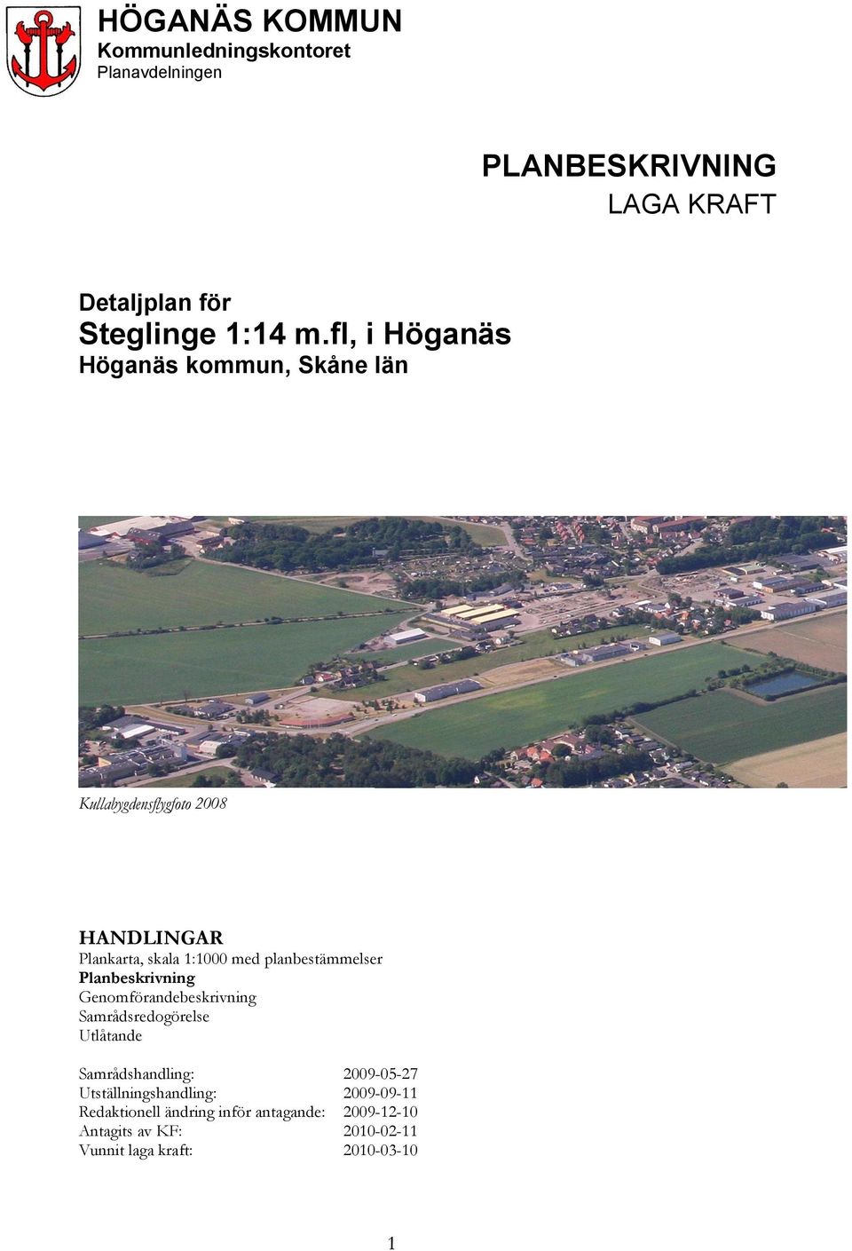 planbestämmelser Planbeskrivning Genomförandebeskrivning Samrådsredogörelse Utlåtande Samrådshandling: 2009-05-27