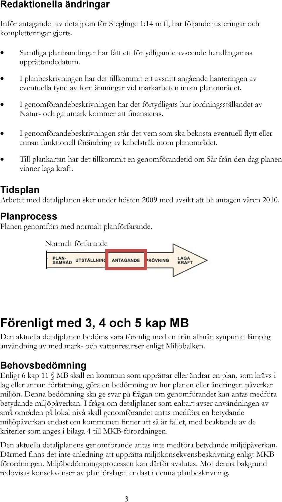 I planbeskrivningen har det tillkommit ett avsnitt angående hanteringen av eventuella fynd av fornlämningar vid markarbeten inom planområdet.