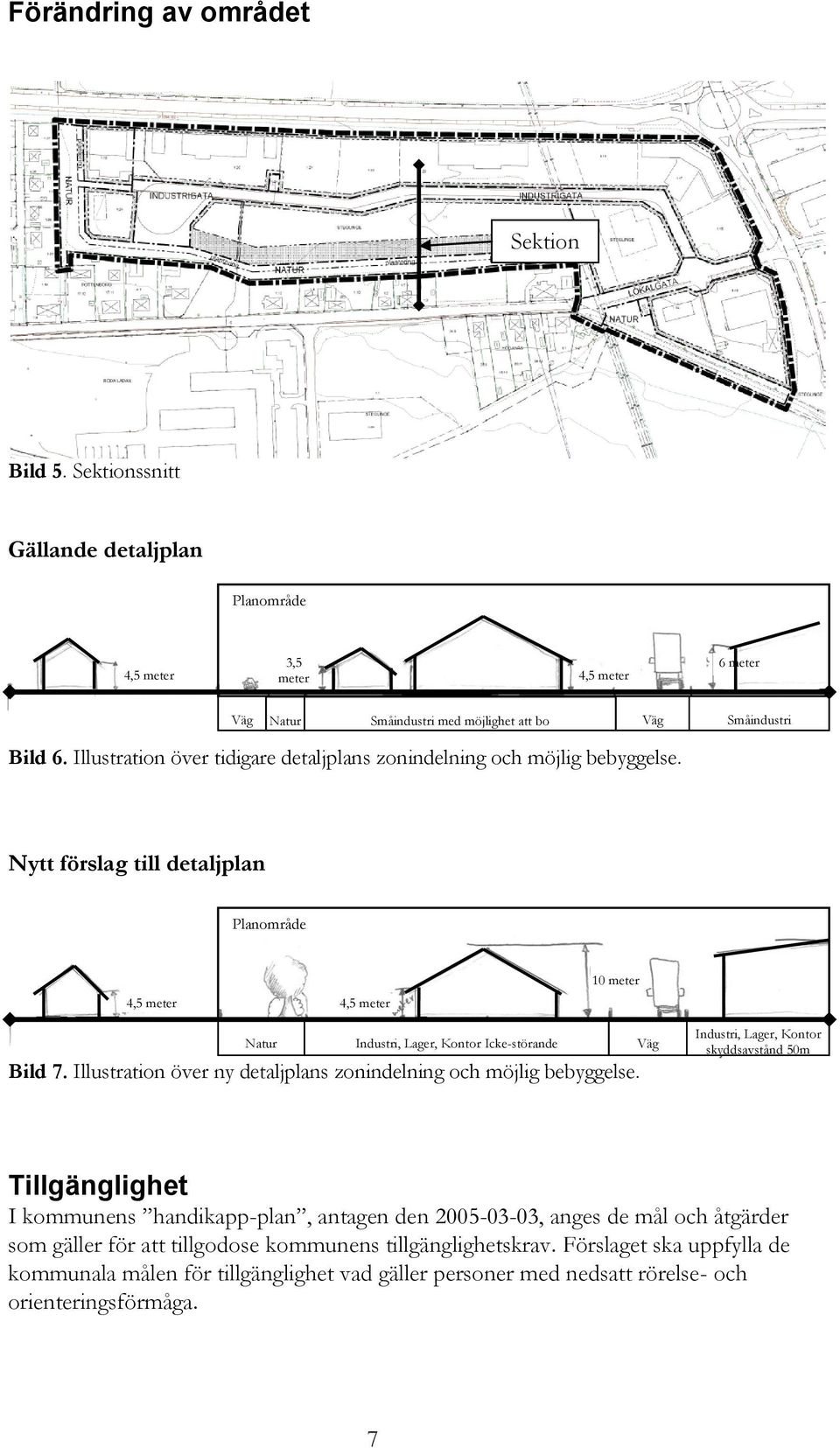 Nytt förslag till detaljplan Planområde 4,5 meter 4,5 meter 10 meter Natur Industri, Lager, Kontor Icke-störande Väg Bild 7. Illustration över ny detaljplans zonindelning och möjlig bebyggelse.