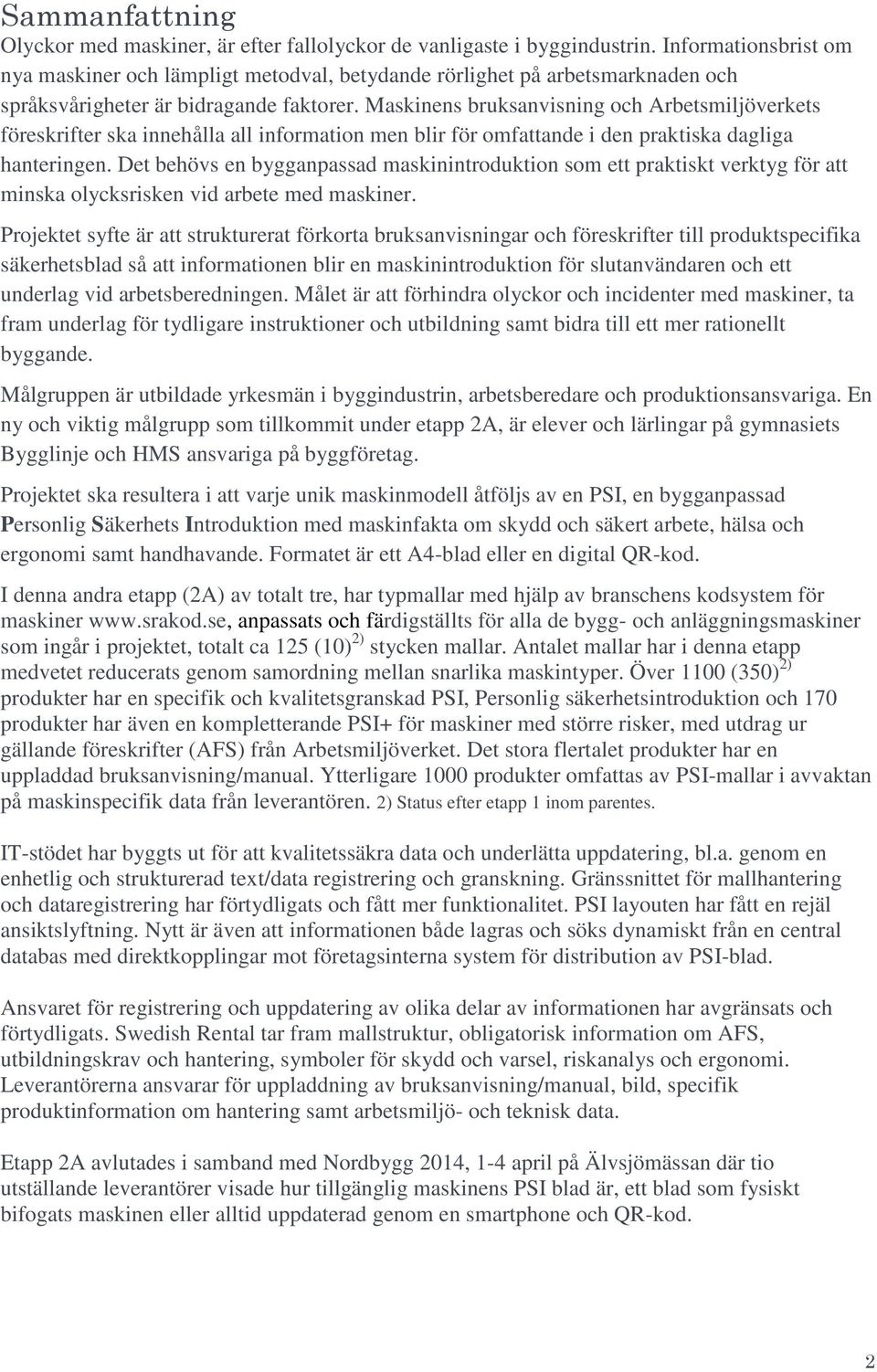 Maskinens bruksanvisning och Arbetsmiljöverkets föreskrifter ska innehålla all information men blir för omfattande i den praktiska dagliga hanteringen.