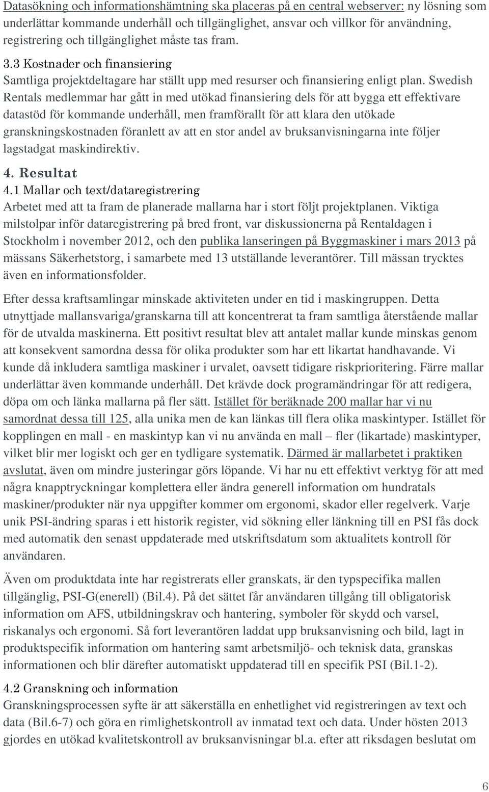 Swedish Rentals medlemmar har gått in med utökad finansiering dels för att bygga ett effektivare datastöd för kommande underhåll, men framförallt för att klara den utökade granskningskostnaden