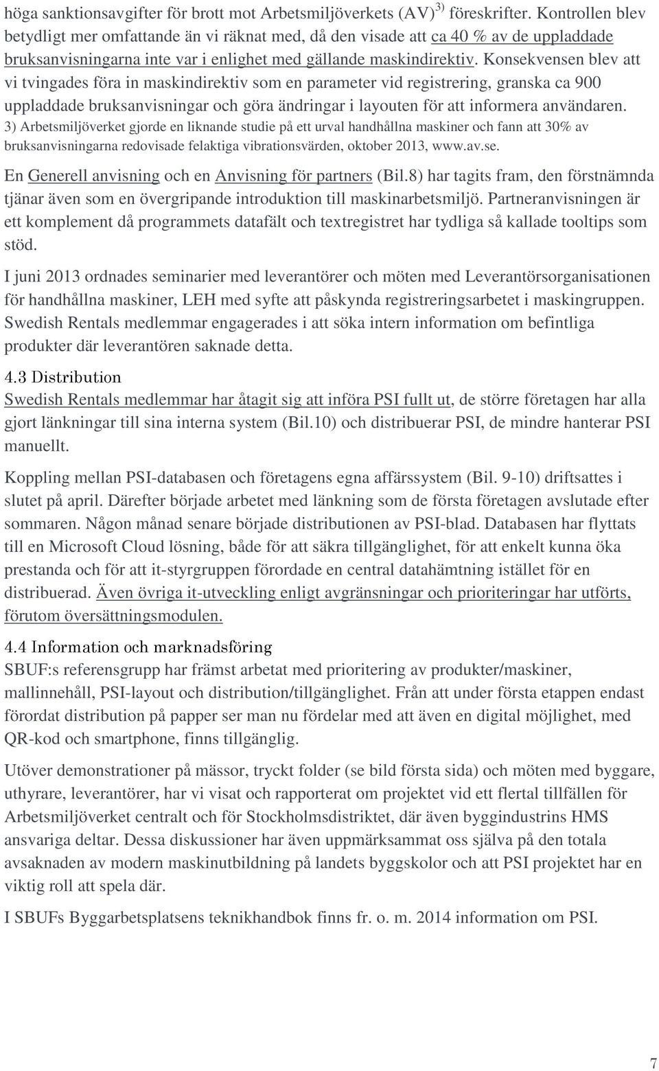 Konsekvensen blev att vi tvingades föra in maskindirektiv som en parameter vid registrering, granska ca 900 uppladdade bruksanvisningar och göra ändringar i layouten för att informera användaren.