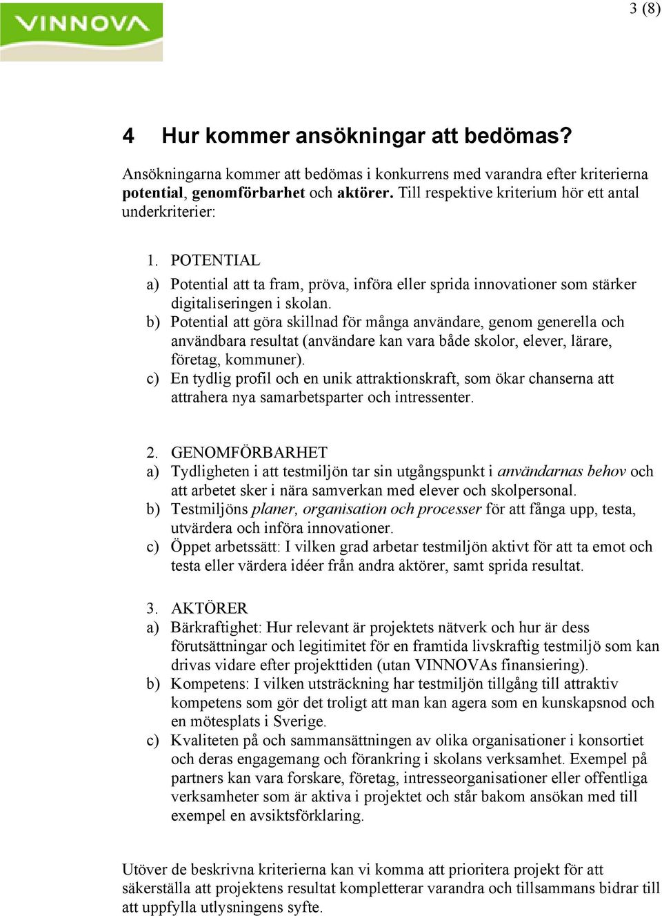 b) Potential att göra skillnad för många användare, genom generella och användbara resultat (användare kan vara både skolor, elever, lärare, företag, kommuner).