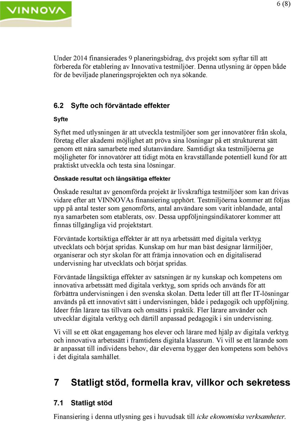 2 Syfte och förväntade effekter Syfte Syftet med utlysningen är att utveckla testmiljöer som ger innovatörer från skola, företag eller akademi möjlighet att pröva sina lösningar på ett strukturerat