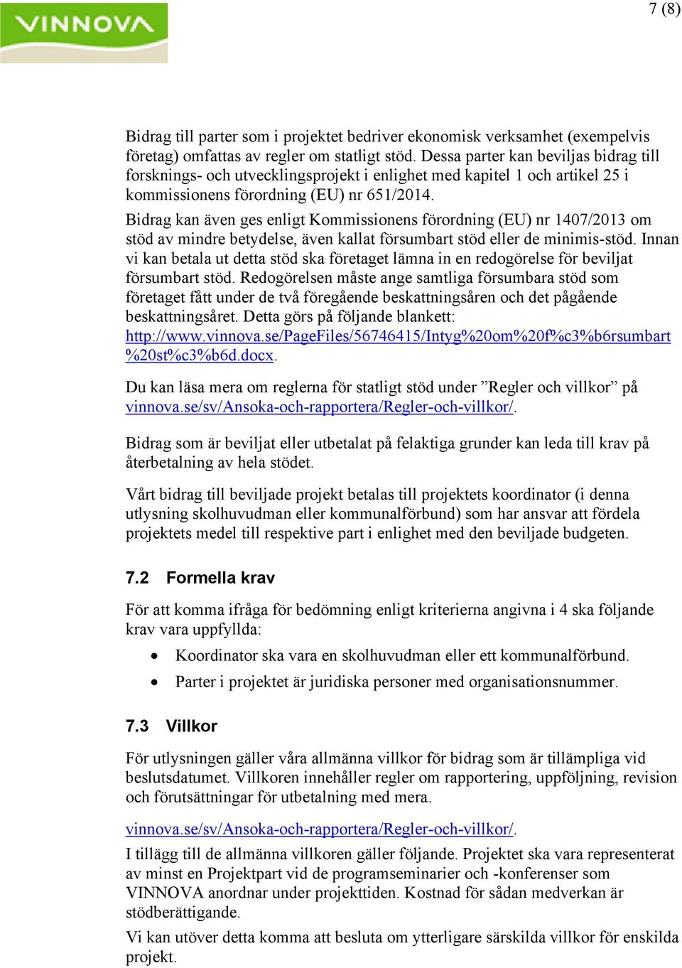 Bidrag kan även ges enligt Kommissionens förordning (EU) nr 1407/2013 om stöd av mindre betydelse, även kallat försumbart stöd eller de minimis-stöd.