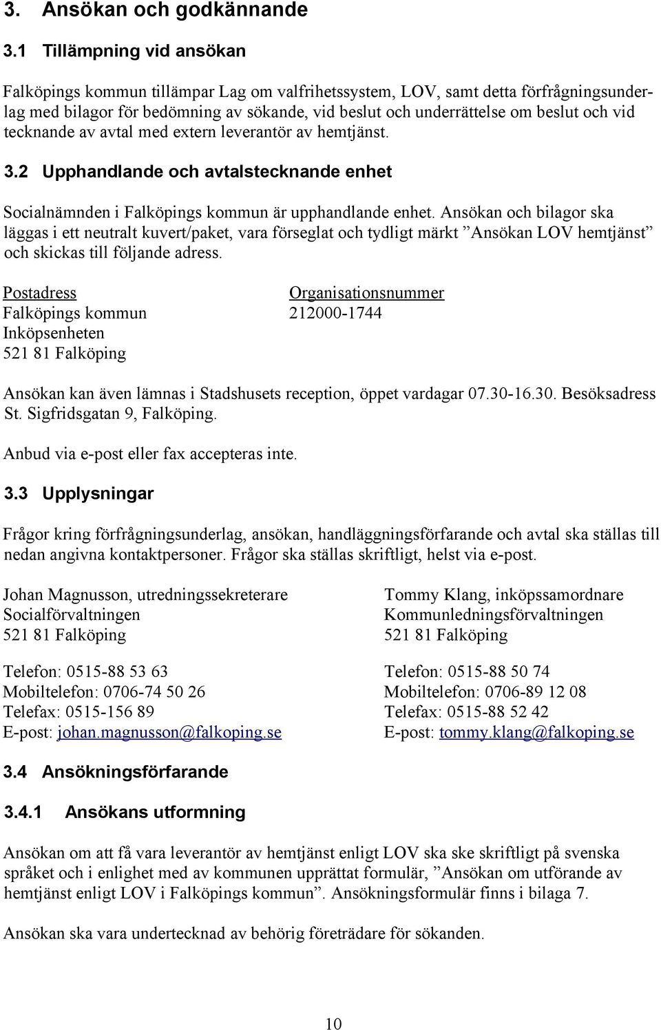 vid tecknande av avtal med extern leverantör av hemtjänst. 3.2 Upphandlande och avtalstecknande enhet Socialnämnden i Falköpings kommun är upphandlande enhet.