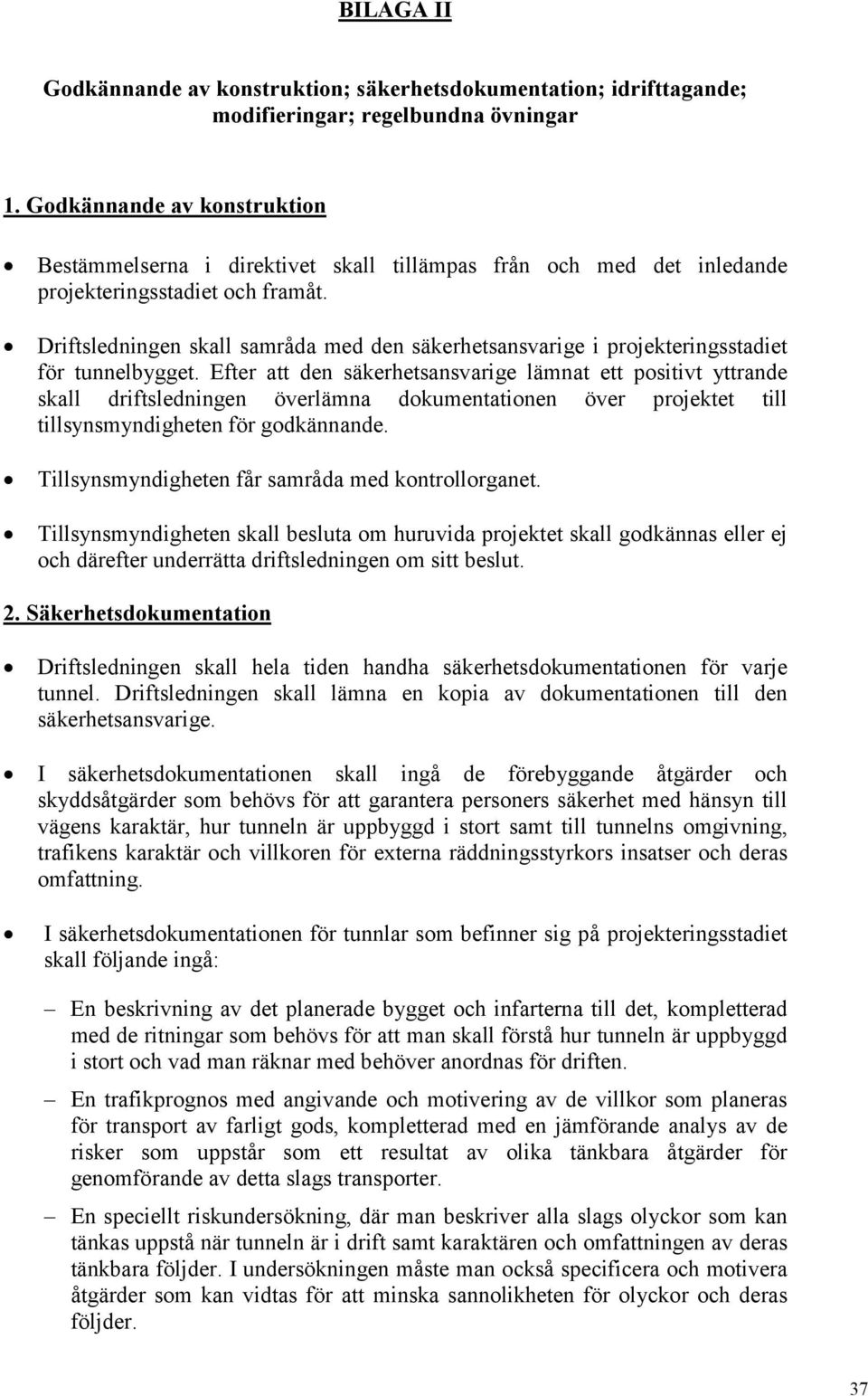 Driftsledningen skall samråda med den säkerhetsansvarige i projekteringsstadiet för tunnelbygget.