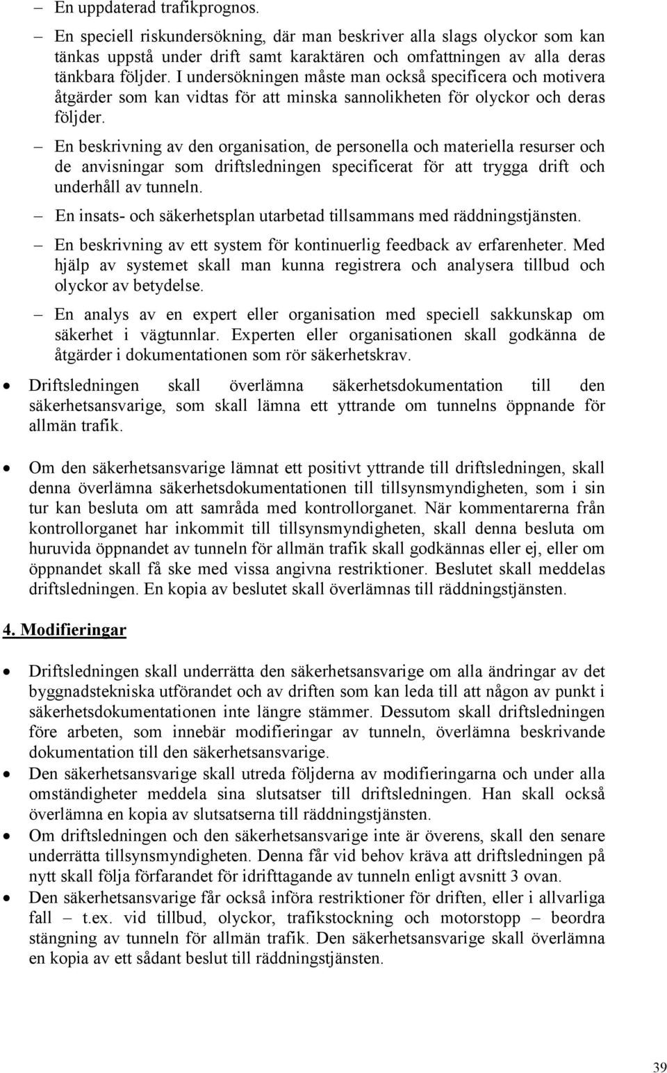 En beskrivning av den organisation, de personella och materiella resurser och de anvisningar som driftsledningen specificerat för att trygga drift och underhåll av tunneln.