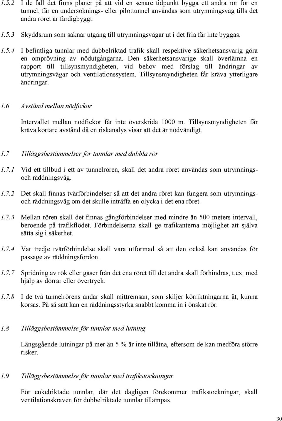 Den säkerhetsansvarige skall överlämna en rapport till tillsynsmyndigheten, vid behov med förslag till ändringar av utrymningsvägar och ventilationssystem.