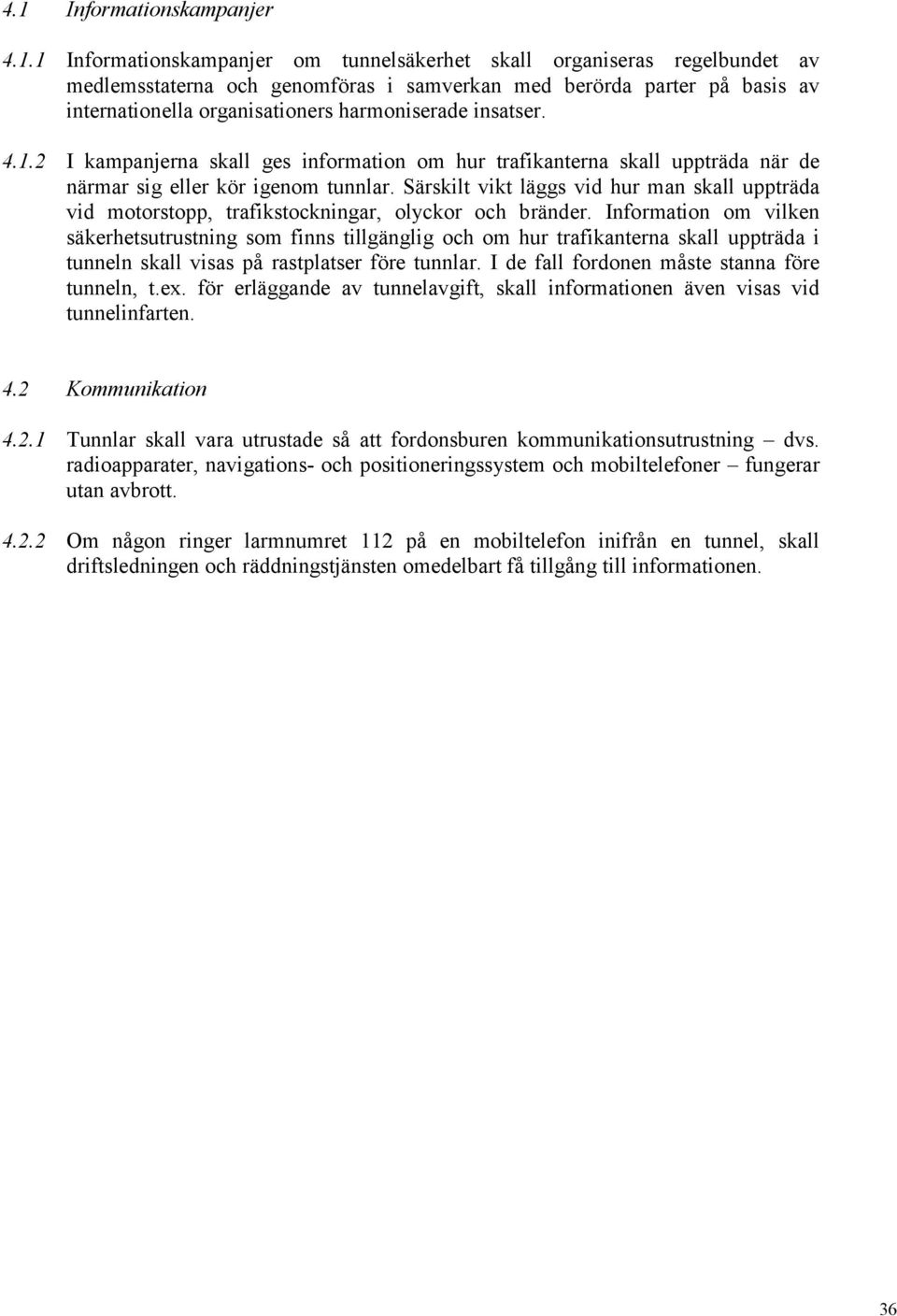 Särskilt vikt läggs vid hur man skall uppträda vid motorstopp, trafikstockningar, olyckor och bränder.