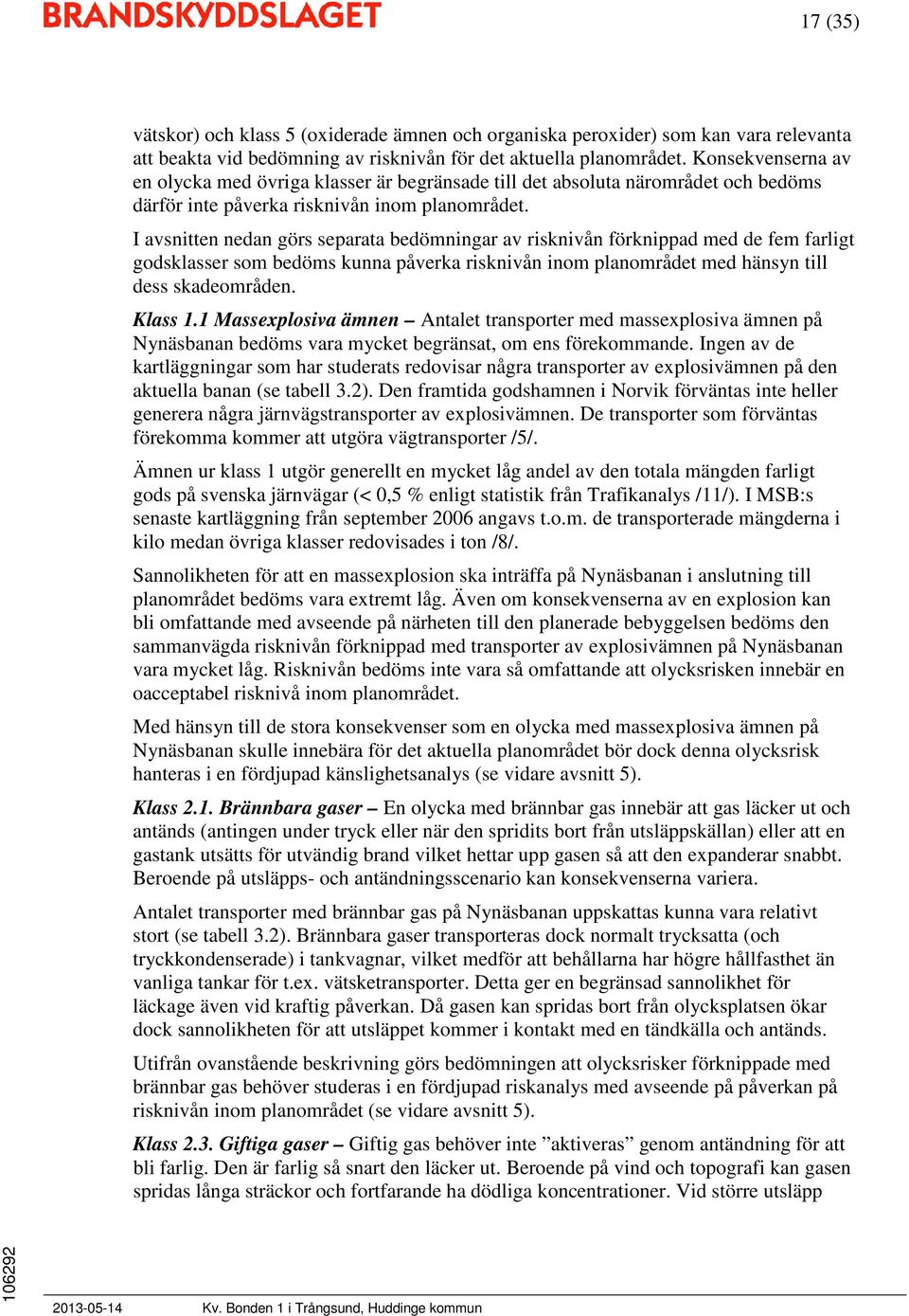 I avsnitten nedan görs separata bedömningar av risknivån förknippad med de fem farligt godsklasser som bedöms kunna påverka risknivån inom planområdet med hänsyn till dess skadeområden. Klass 1.