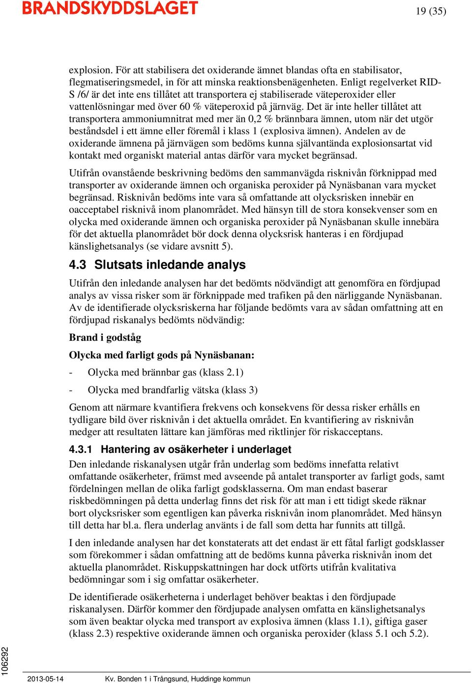 Det är inte heller tillåtet att transportera ammoniumnitrat med mer än 0,2 % brännbara ämnen, utom när det utgör beståndsdel i ett ämne eller föremål i klass 1 (explosiva ämnen).