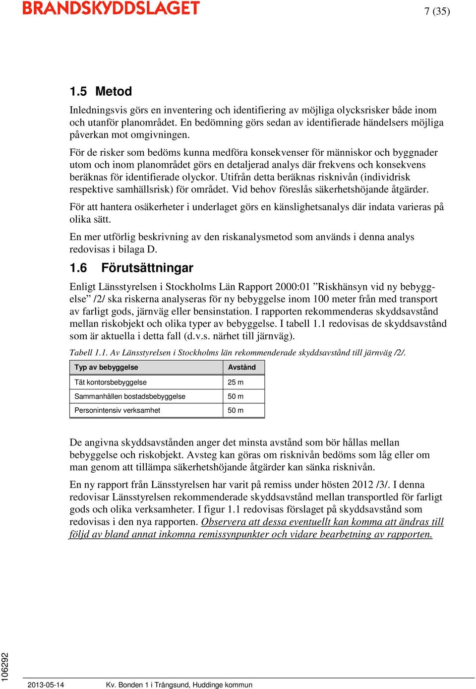 För de risker som bedöms kunna medföra konsekvenser för människor och byggnader utom och inom planområdet görs en detaljerad analys där frekvens och konsekvens beräknas för identifierade olyckor.