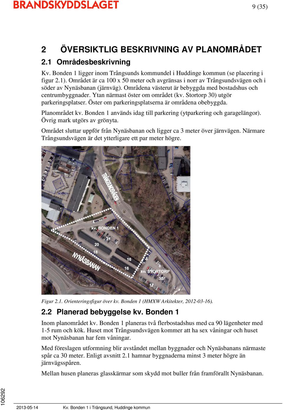 Ytan närmast öster om området (kv. Stortorp 30) utgör parkeringsplatser. Öster om parkeringsplatserna är områdena obebyggda. Planområdet kv.