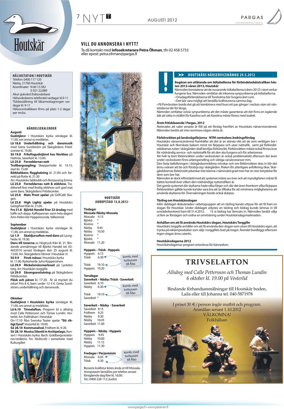 Ta då kontakt med infosekreterare Petra Öhman, tfn 02 458 5733 eller epost: petra.ohman@pargas.fi!