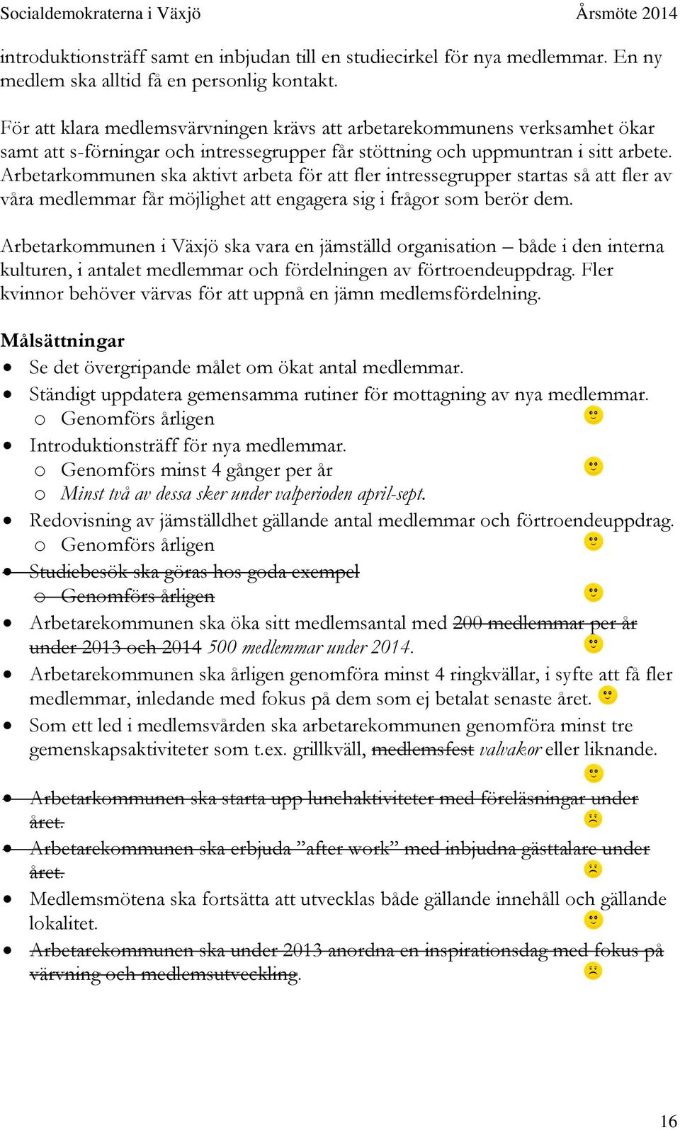 Arbetarkommunen ska aktivt arbeta för att fler intressegrupper startas så att fler av våra medlemmar får möjlighet att engagera sig i frågor som berör dem.