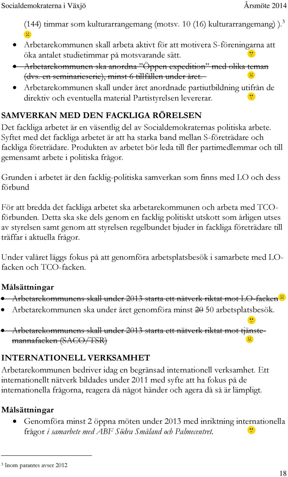 Arbetarekommunen skall under året anordnade partiutbildning utifrån de direktiv och eventuella material Partistyrelsen levererar.