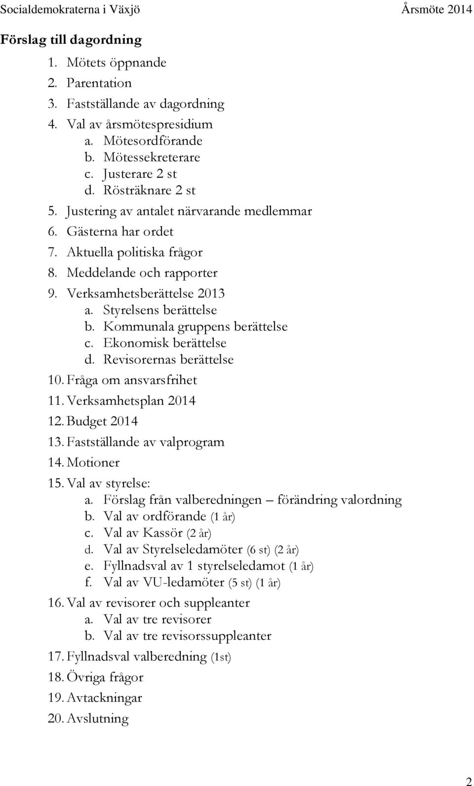 Kommunala gruppens berättelse c. Ekonomisk berättelse d. Revisorernas berättelse 10. Fråga om ansvarsfrihet 11. Verksamhetsplan 2014 12. Budget 2014 13. Fastställande av valprogram 14. Motioner 15.