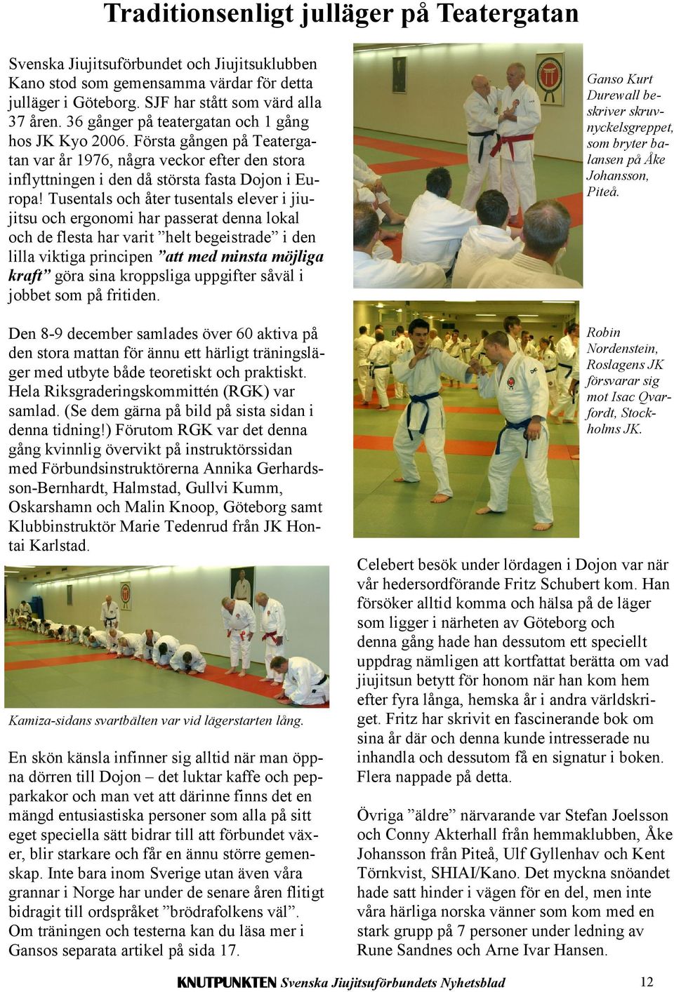 Tusentals och åter tusentals elever i jiujitsu och ergonomi har passerat denna lokal och de flesta har varit helt begeistrade i den lilla viktiga principen att med minsta möjliga kraft göra sina