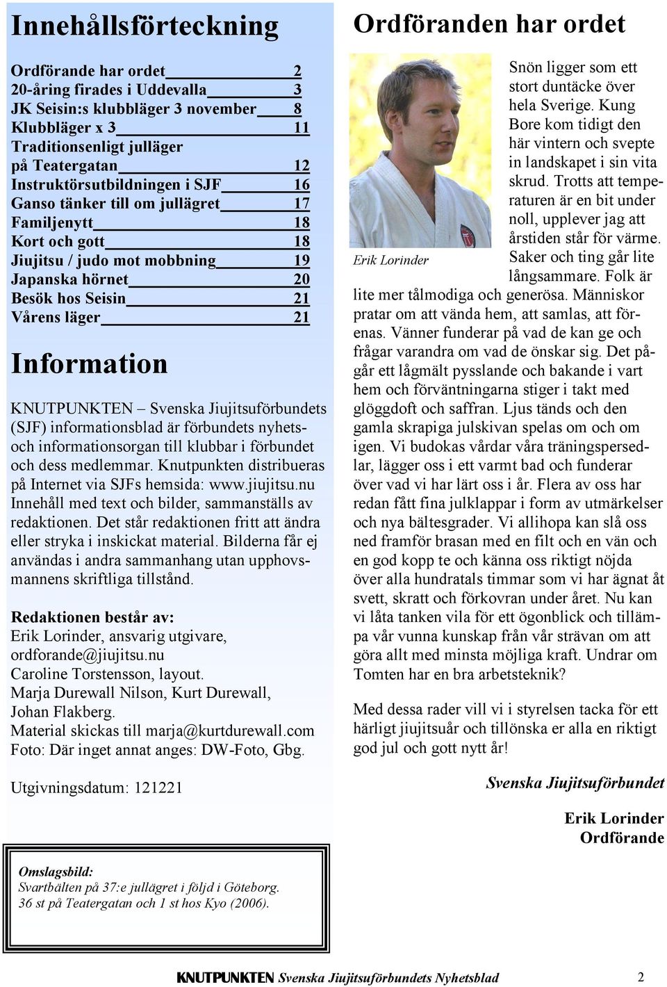 Jiujitsuförbundets (SJF) informationsblad är förbundets nyhetsoch informationsorgan till klubbar i förbundet och dess medlemmar. Knutpunkten distribueras på Internet via SJFs hemsida: www.jiujitsu.