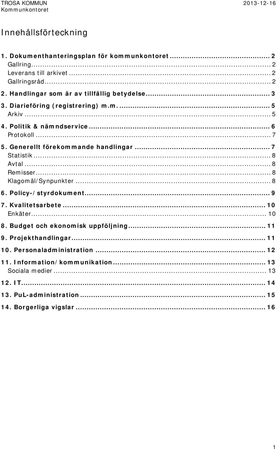 Generellt förekommande handlingar... 7 Statistik... 8 Avtal... 8 Remisser... 8 Klagomål/Synpunkter... 8 6. Policy-/styrdokument... 9 7. Kvalitetsarbete... 10 Enkäter.