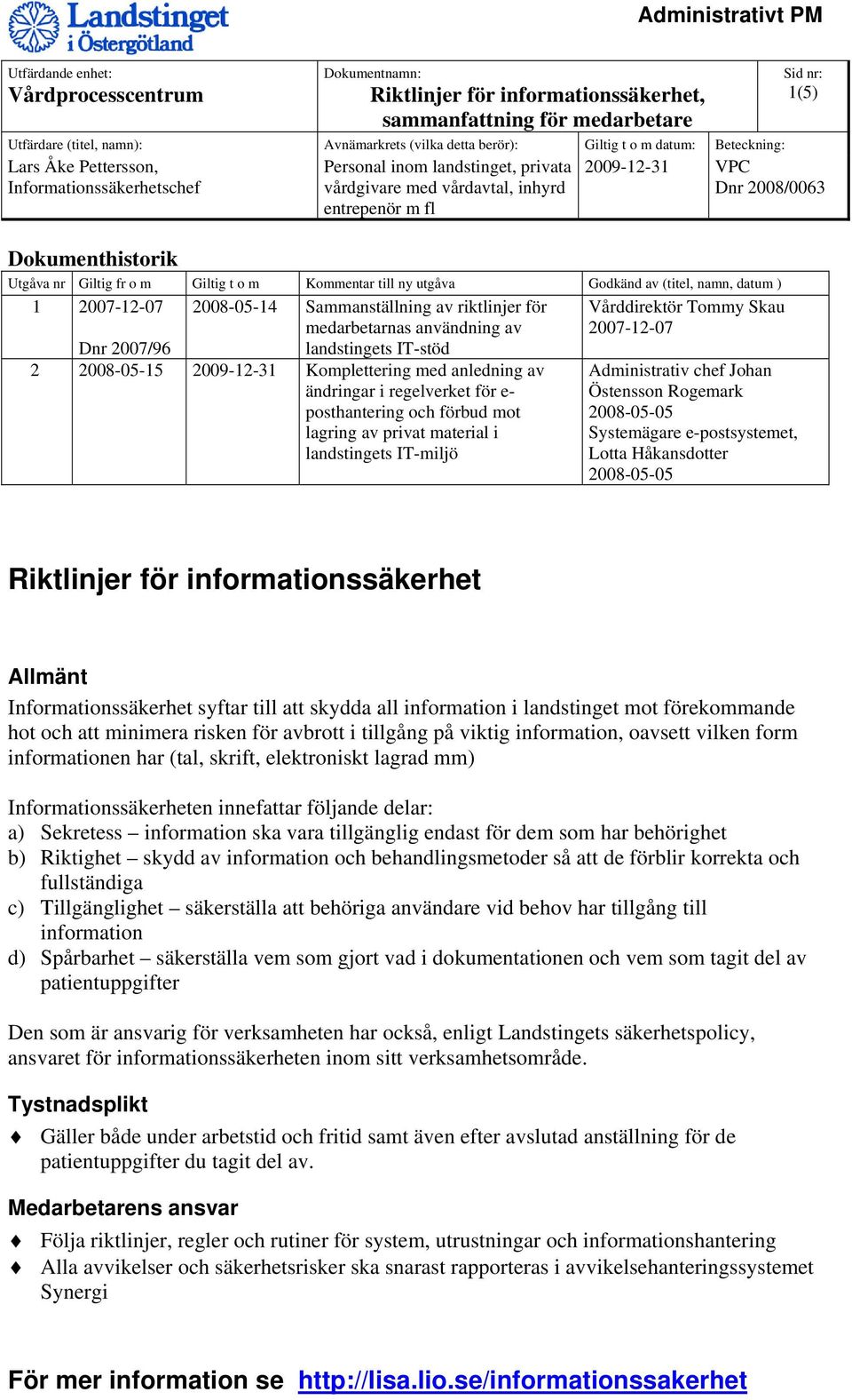 landstingets IT-miljö Vårddirektör Tommy Skau 2007-12-07 Administrativ chef Johan Östensson Rogemark 2008-05-05 Systemägare e-postsystemet, Lotta Håkansdotter 2008-05-05 Riktlinjer för