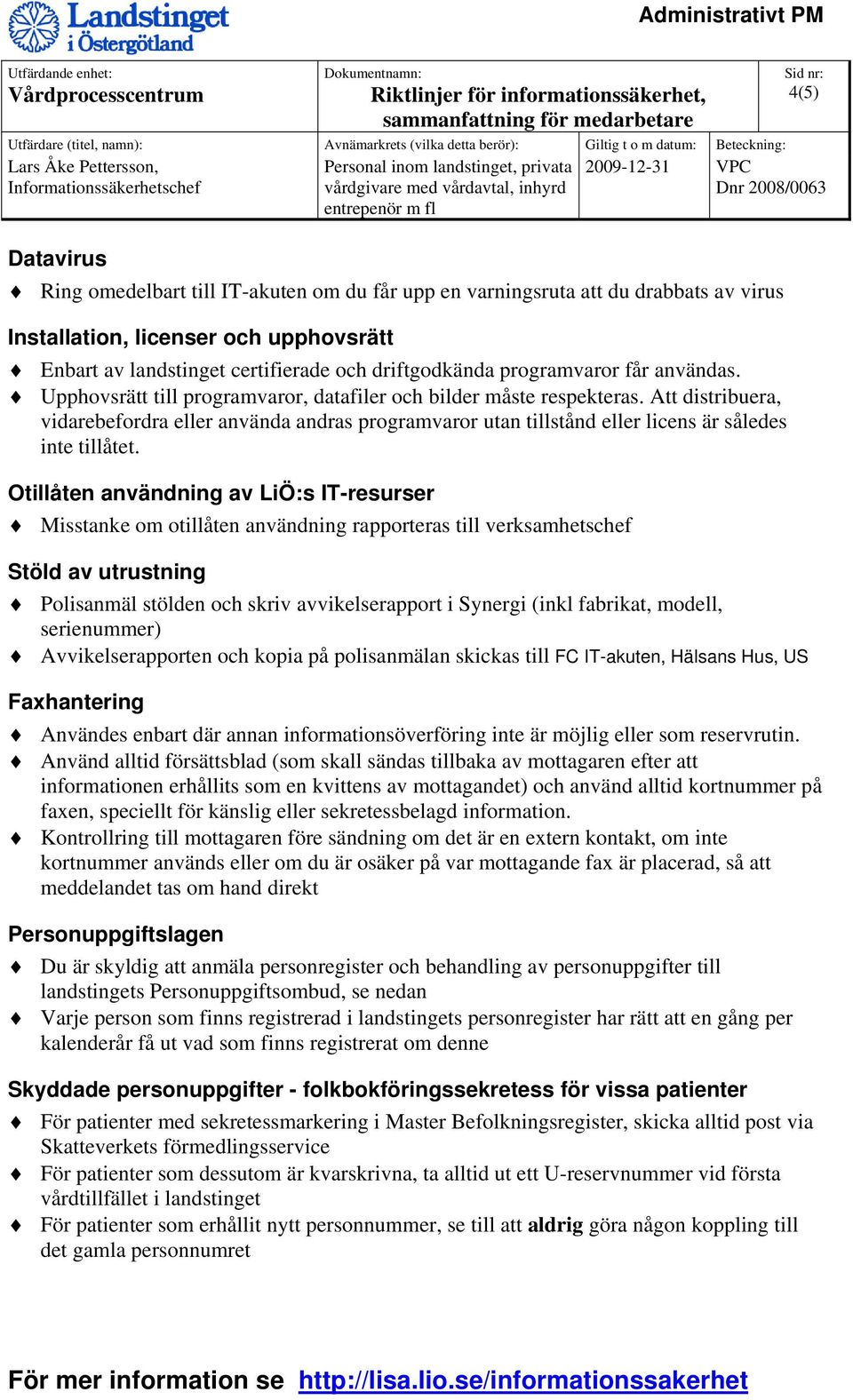 Att distribuera, vidarebefordra eller använda andras programvaror utan tillstånd eller licens är således inte tillåtet.