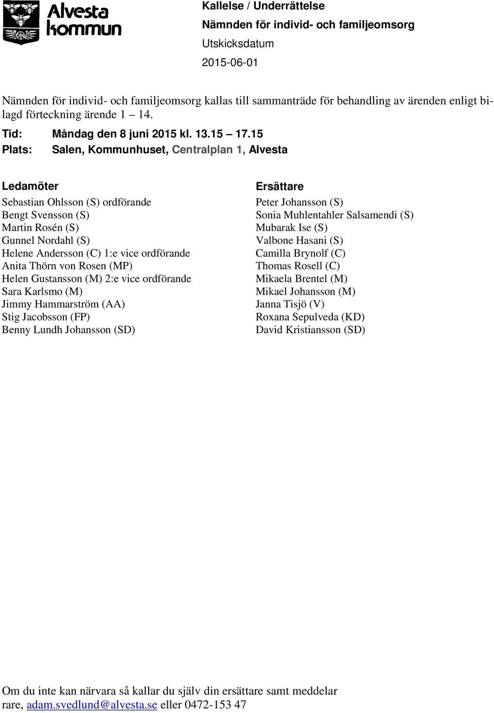 15 Plats: Salen, Kommunhuset, Centralplan 1, Alvesta Ledamöter Sebastian Ohlsson (S) ordförande Bengt Svensson (S) Martin Rosén (S) Gunnel Nordahl (S) Helene Andersson (C) 1:e vice ordförande Anita