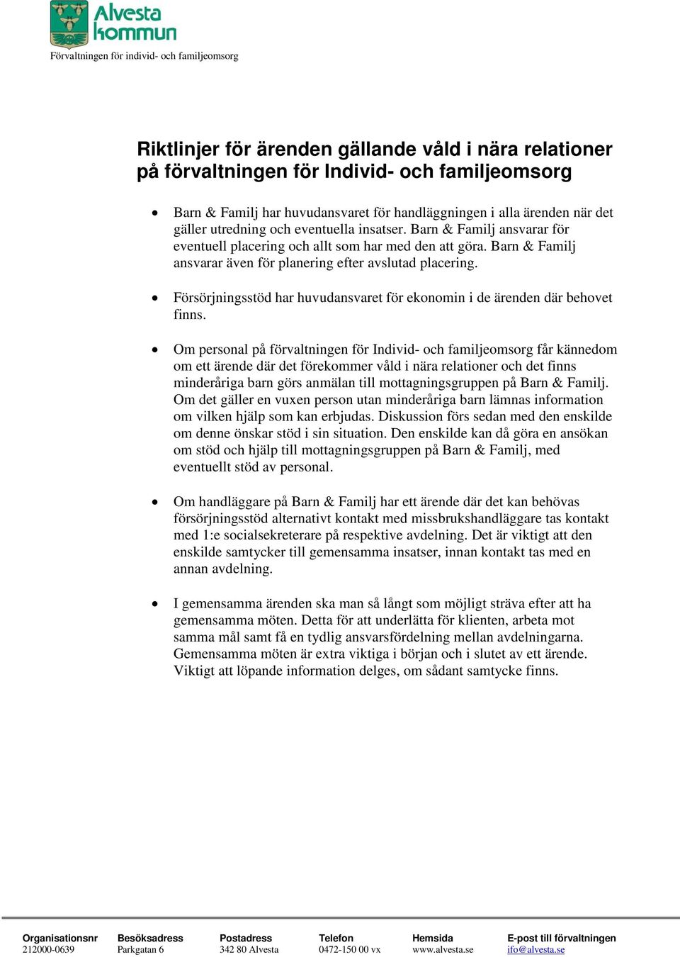 Barn & Familj ansvarar även för planering efter avslutad placering. Försörjningsstöd har huvudansvaret för ekonomin i de ärenden där behovet finns.