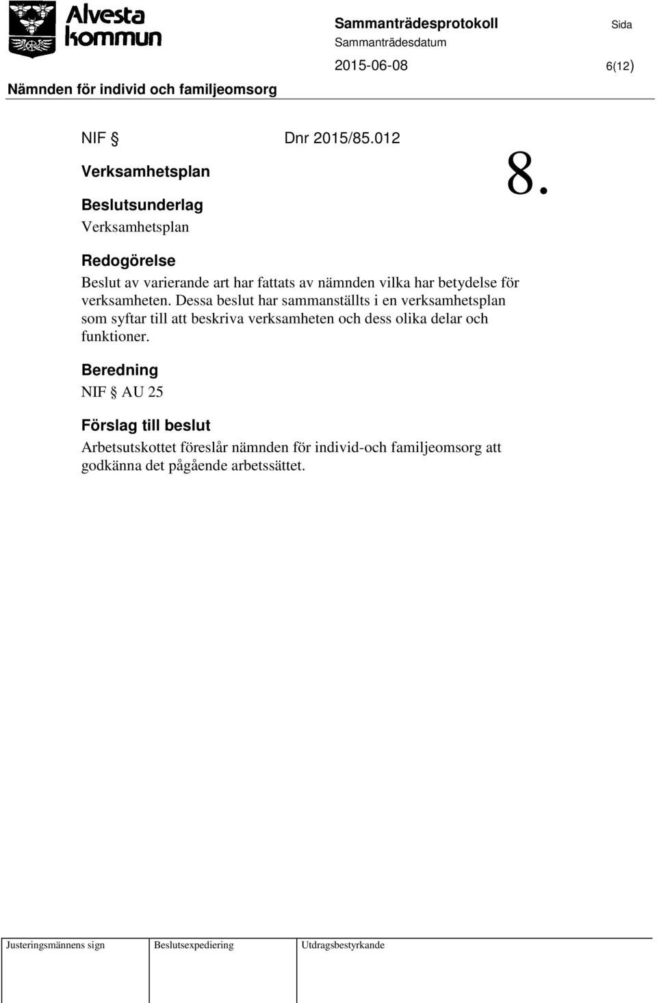 Redogörelse Beslut av varierande art har fattats av nämnden vilka har betydelse för verksamheten.