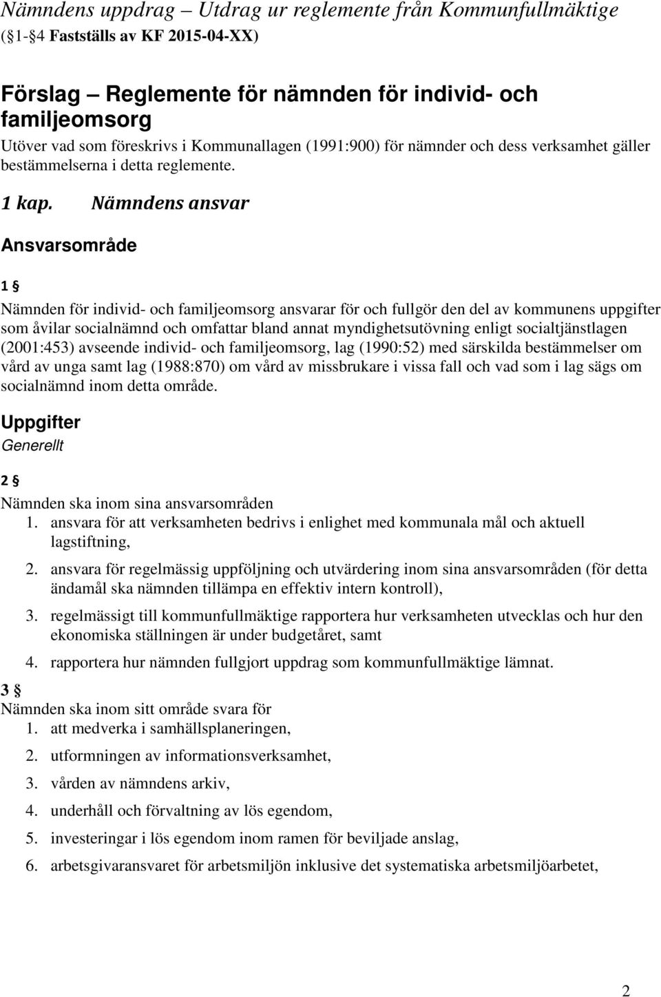 Nämndens ansvar Ansvarsområde 1 Nämnden för individ- och familjeomsorg ansvarar för och fullgör den del av kommunens uppgifter som åvilar socialnämnd och omfattar bland annat myndighetsutövning
