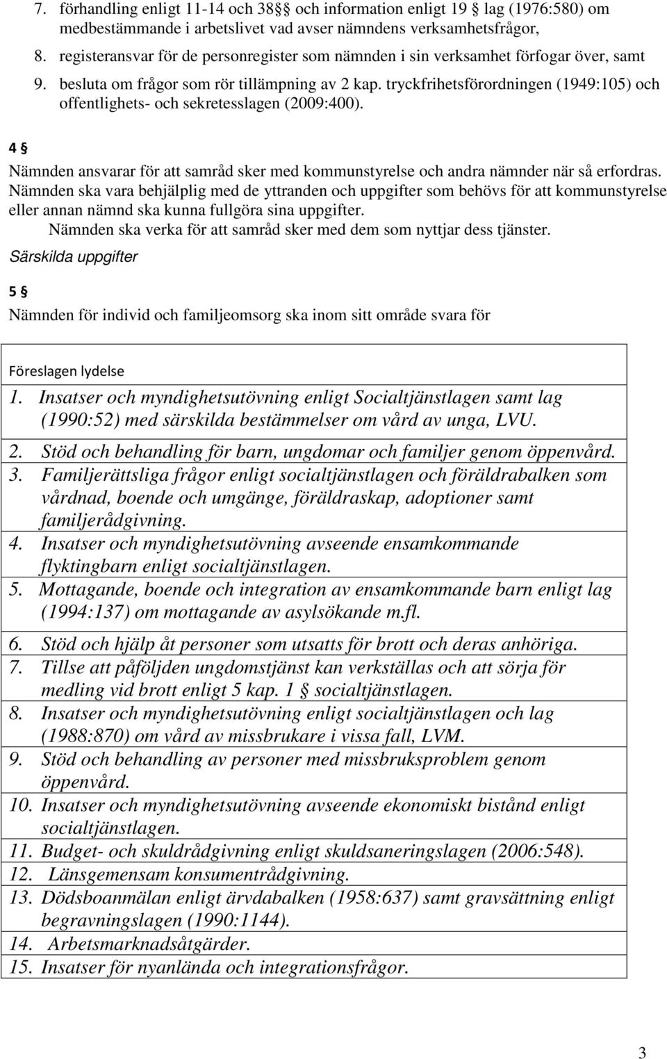 tryckfrihetsförordningen (1949:105) och offentlighets- och sekretesslagen (2009:400). 4 Nämnden ansvarar för att samråd sker med kommunstyrelse och andra nämnder när så erfordras.