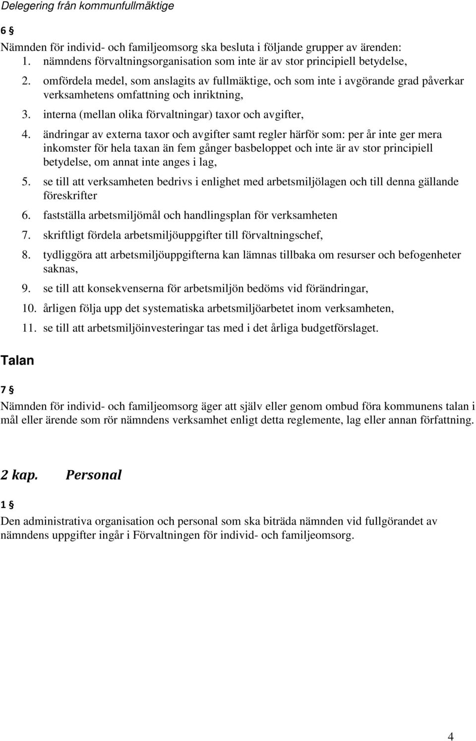 omfördela medel, som anslagits av fullmäktige, och som inte i avgörande grad påverkar verksamhetens omfattning och inriktning, 3. interna (mellan olika förvaltningar) taxor och avgifter, 4.