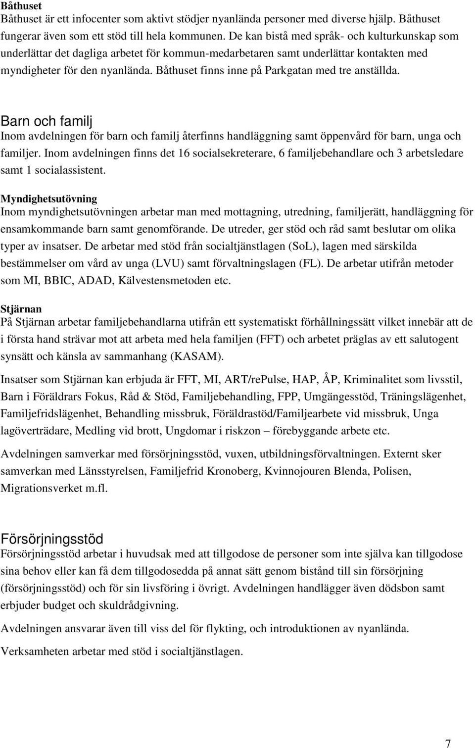 Båthuset finns inne på Parkgatan med tre anställda. Barn och familj Inom avdelningen för barn och familj återfinns handläggning samt öppenvård för barn, unga och familjer.