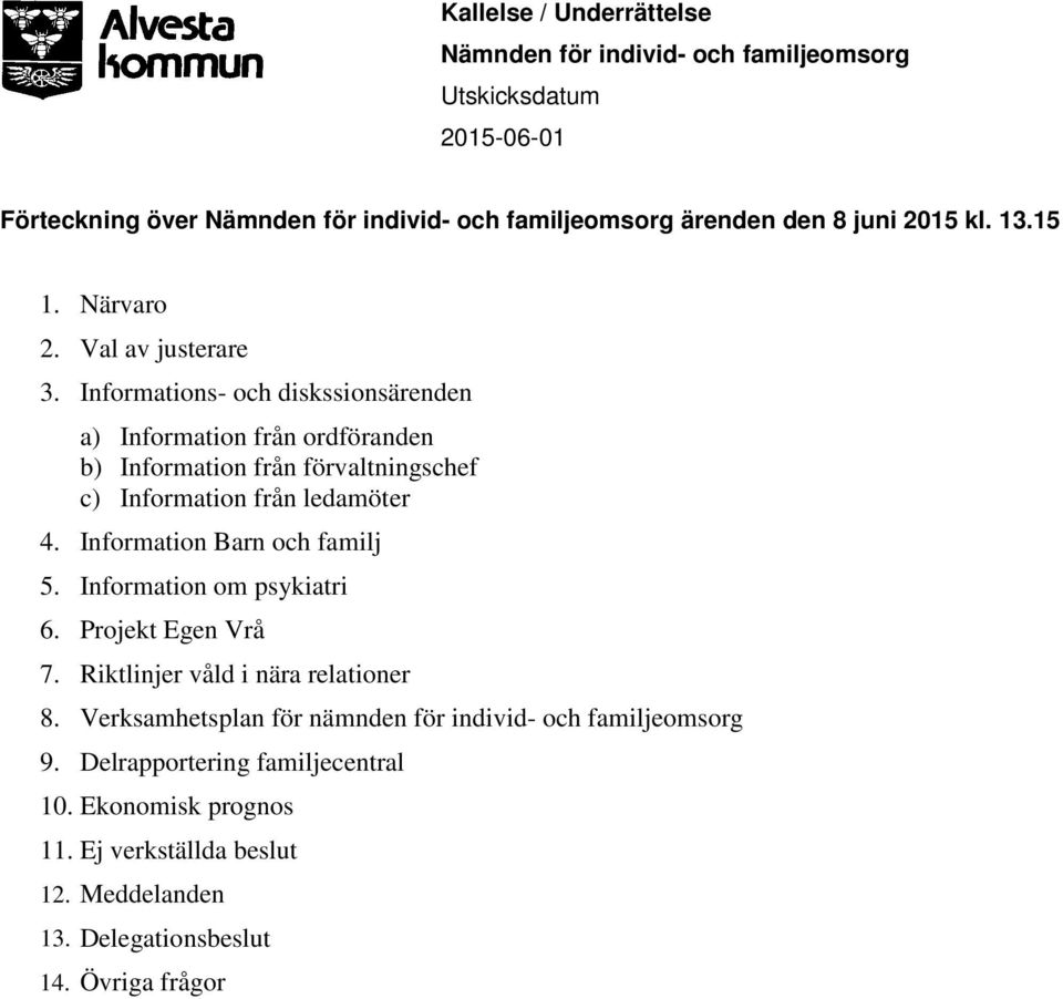 Informations- och diskssionsärenden a) Information från ordföranden b) Information från förvaltningschef c) Information från ledamöter 4.