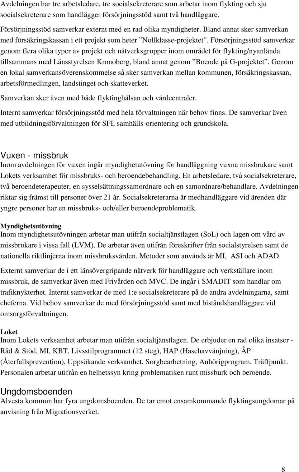 Försörjningsstöd samverkar genom flera olika typer av projekt och nätverksgrupper inom området för flykting/nyanlända tillsammans med Länsstyrelsen Kronoberg, bland annat genom Boende på G-projektet.