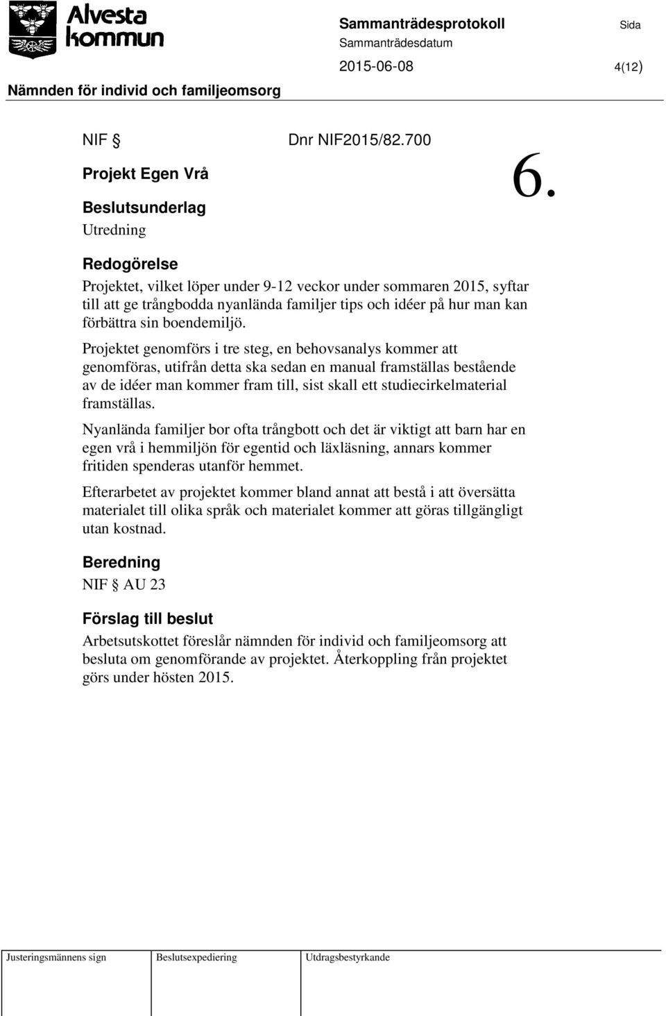 Projektet genomförs i tre steg, en behovsanalys kommer att genomföras, utifrån detta ska sedan en manual framställas bestående av de idéer man kommer fram till, sist skall ett studiecirkelmaterial
