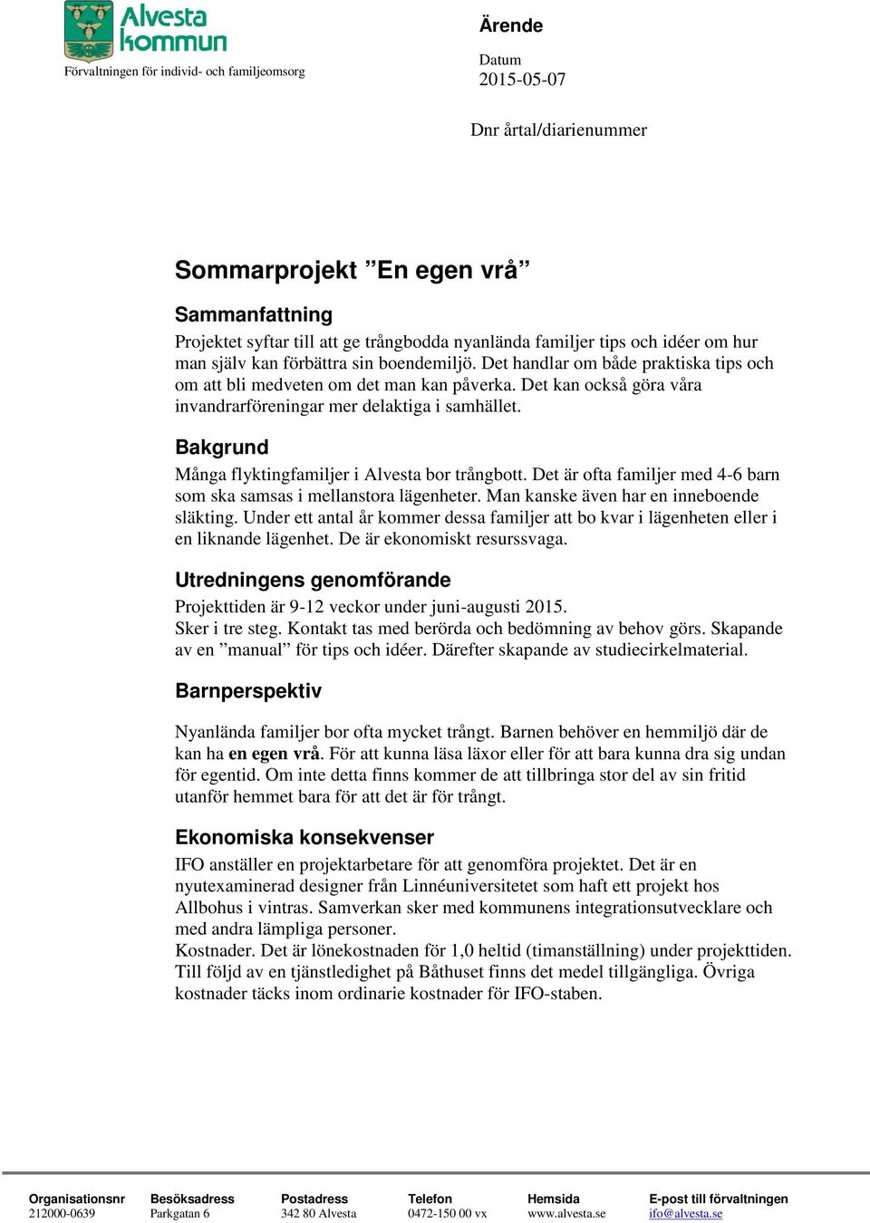 Det kan också göra våra invandrarföreningar mer delaktiga i samhället. Bakgrund Många flyktingfamiljer i Alvesta bor trångbott.
