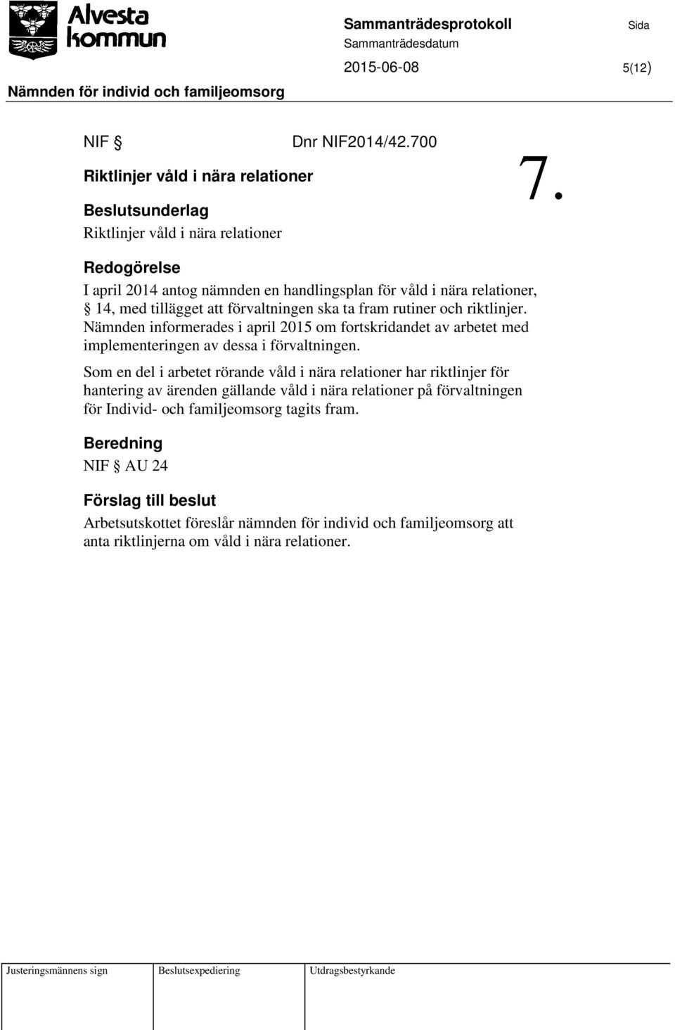 Nämnden informerades i april 2015 om fortskridandet av arbetet med implementeringen av dessa i förvaltningen.