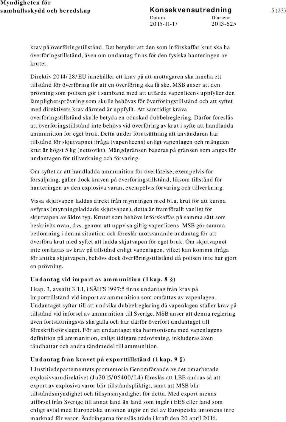 Direktiv 2014/28/EU innehåller ett krav på att mottagaren ska inneha ett tillstånd för överföring för att en överföring ska få ske.