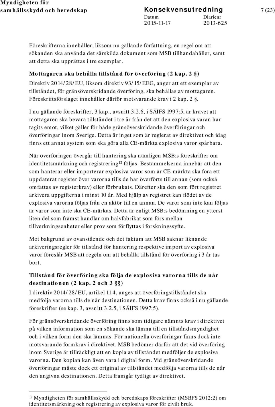 2 ) Direktiv 2014/28/EU, liksom direktiv 93/15/EEG, anger att ett exemplar av tillståndet, för gränsöverskridande överföring, ska behållas av mottagaren.