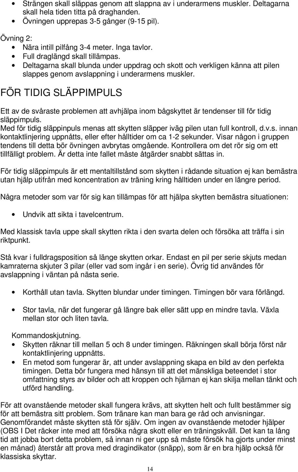FÖR TIDIG SLÄPPIMPULS Ett av de svåraste problemen att avhjälpa inom bågskyttet är tendenser till för tidig släppimpuls.