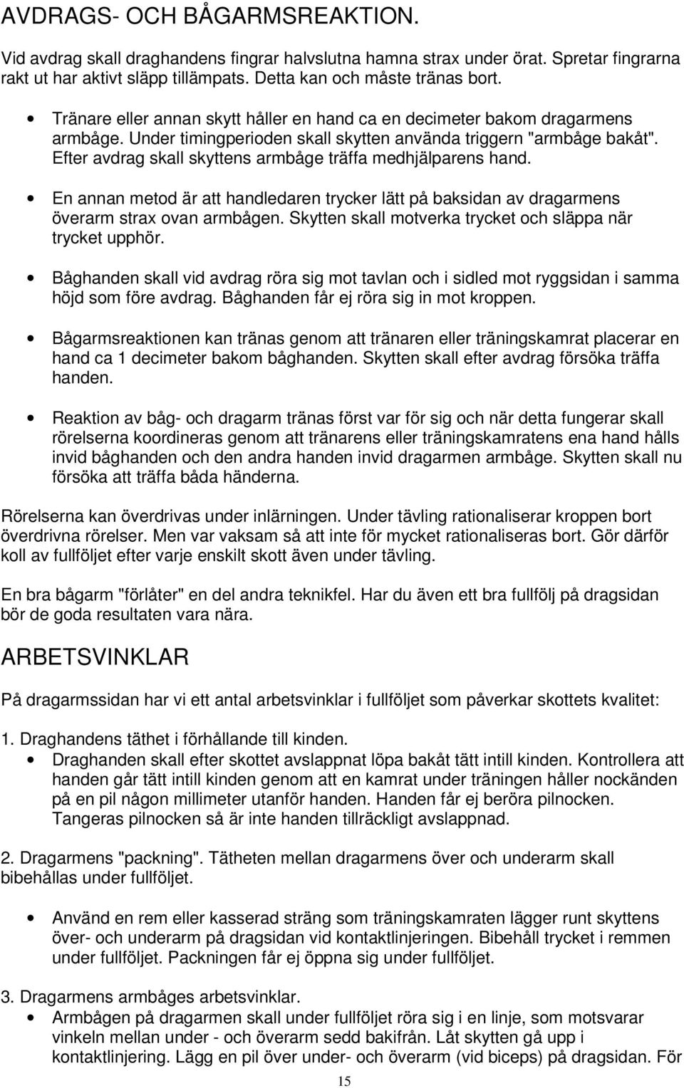 Efter avdrag skall skyttens armbåge träffa medhjälparens hand. En annan metod är att handledaren trycker lätt på baksidan av dragarmens överarm strax ovan armbågen.