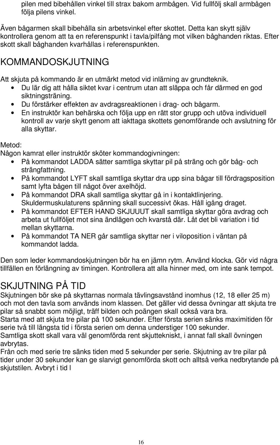KOMMANDOSKJUTNING Att skjuta på kommando är en utmärkt metod vid inlärning av grundteknik. Du lär dig att hålla siktet kvar i centrum utan att släppa och får därmed en god siktningsträning.