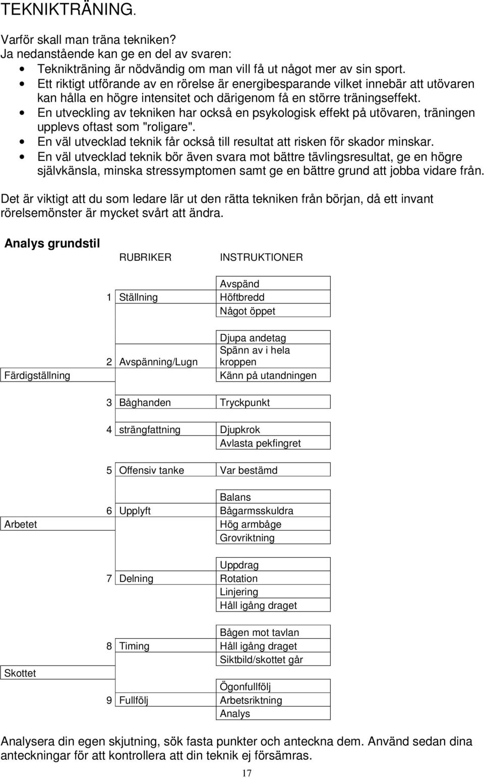 En utveckling av tekniken har också en psykologisk effekt på utövaren, träningen upplevs oftast som "roligare". En väl utvecklad teknik får också till resultat att risken för skador minskar.