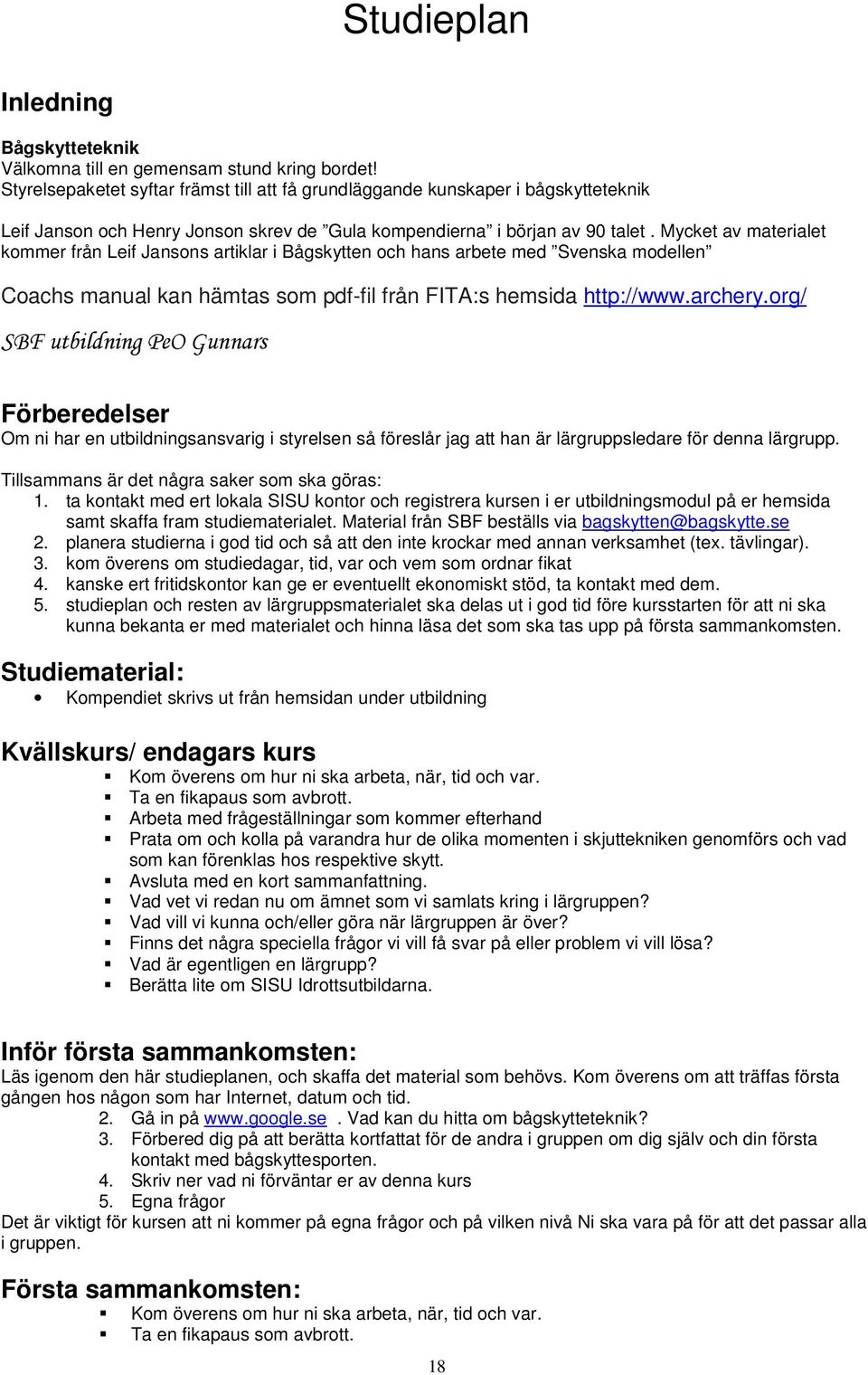 Mycket av materialet kommer från Leif Jansons artiklar i Bågskytten och hans arbete med Svenska modellen Coachs manual kan hämtas som pdf-fil från FITA:s hemsida http://www.archery.