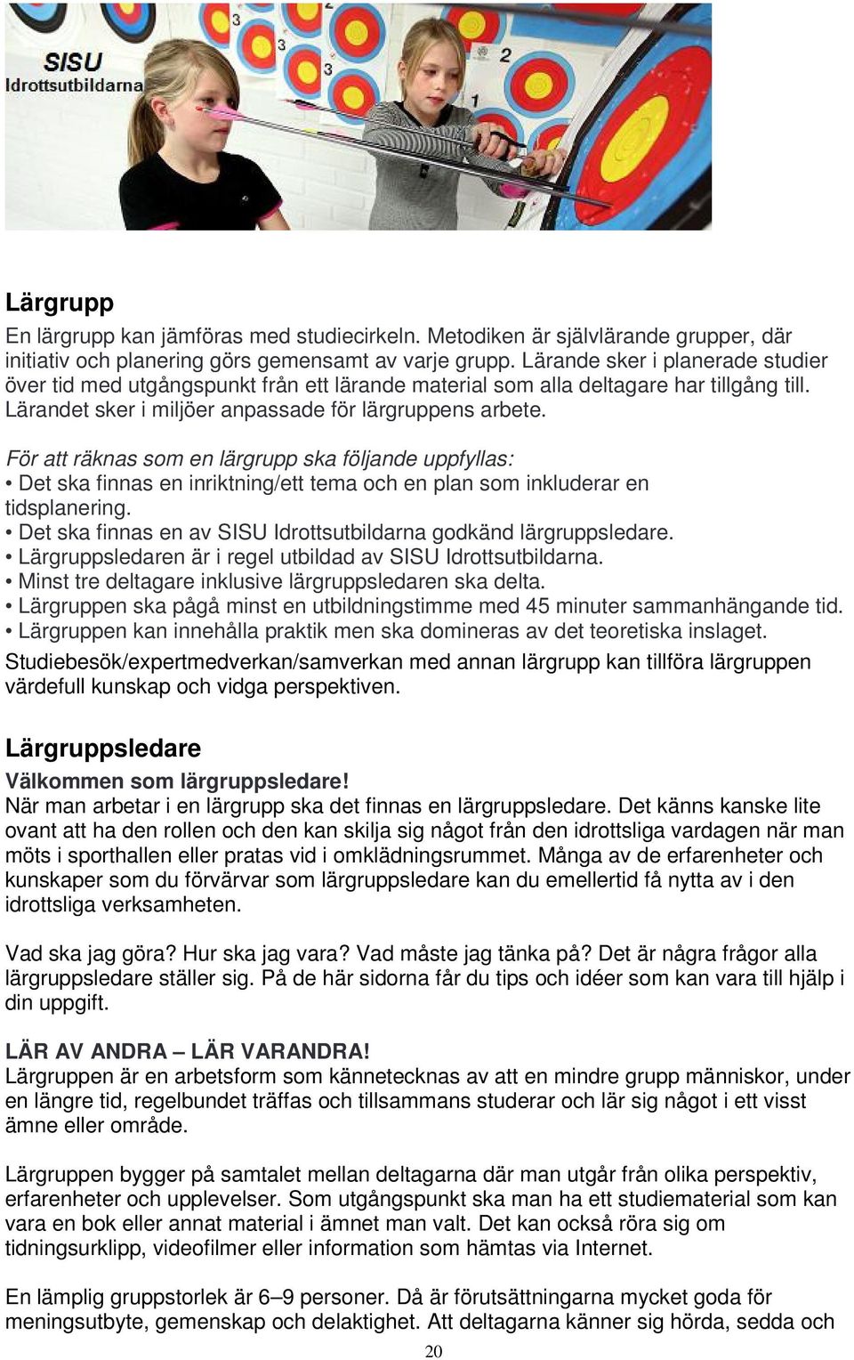 För att räknas som en lärgrupp ska följande uppfyllas: Det ska finnas en inriktning/ett tema och en plan som inkluderar en tidsplanering.